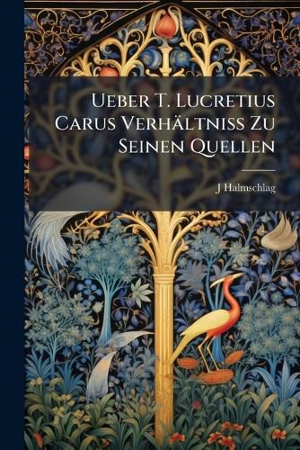 Cover image for Ueber T. Lucretius Carus Verhltniss Zu Seinen Quellen