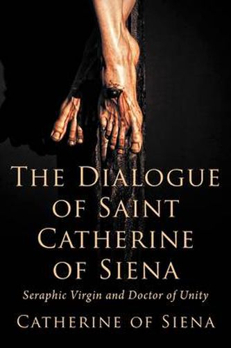 Cover image for The Dialogue of St. Catherine of Siena, Seraphic Virgin and Doctor of Unity