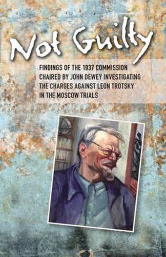 Not Guilty: Findings of the 1937 Commission Chaired by John Dewey Investigating the Charges Against Leon Trotsky in the Moscow Trials