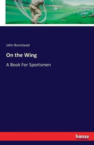 Cover image for On the Wing: A Book For Sportsmen