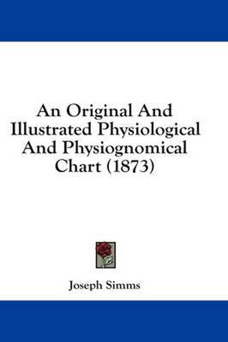 Cover image for An Original and Illustrated Physiological and Physiognomical Chart (1873)