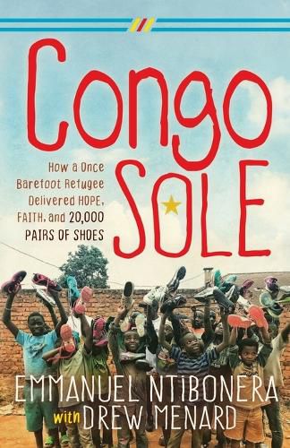 Cover image for Congo Sole: How a Once Barefoot Refugee Delivered Hope, Faith, and 20,000 Pairs of Shoes