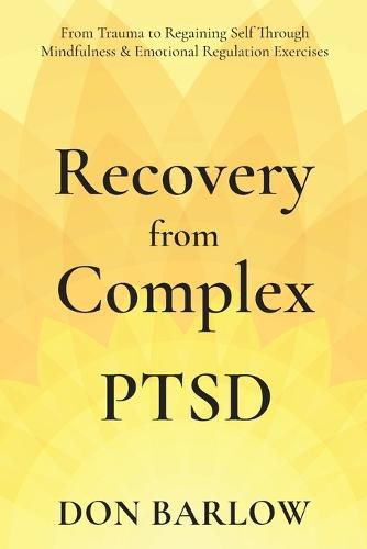 Cover image for Recovery from Complex PTSD From Trauma to Regaining Self Through Mindfulness & Emotional Regulation Exercises