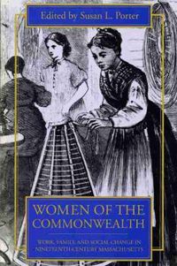 Cover image for Women of the Commonwealth: Work, Family and Social Change in Nineteenth-century Massachusetts