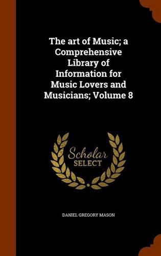 The Art of Music; A Comprehensive Library of Information for Music Lovers and Musicians; Volume 8