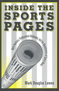 Cover image for Inside the Sports Pages: Work Routines, Professional Ideologies, and the Manufacture of Sports News