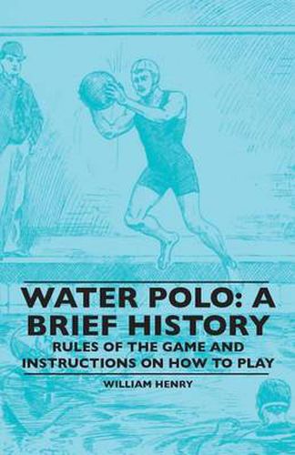 Cover image for Water Polo: A Brief History, Rules Of The Game And Instructions On How To Play