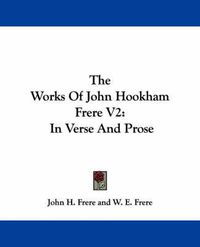 Cover image for The Works of John Hookham Frere V2: In Verse and Prose