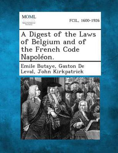 A Digest of the Laws of Belgium and of the French Code Napoleon.