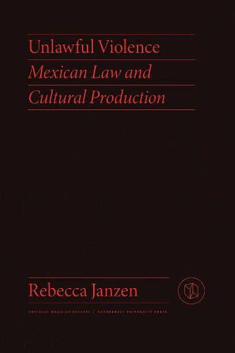 Cover image for Unlawful Violence: Mexican Law and Cultural Production