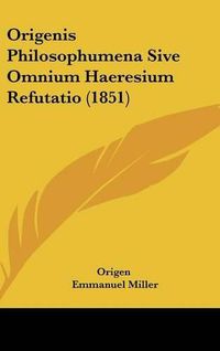 Cover image for Origenis Philosophumena Sive Omnium Haeresium Refutatio (1851)