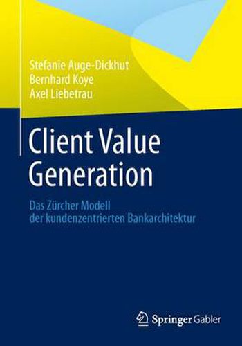 Cover image for Client Value Generation: Das Zurcher Modell der kundenzentrierten Bankarchitektur