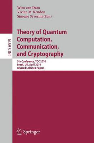 Cover image for Theory of Quantum Computation, Communication and Cryptography: 5th Conference, TQC 2010, Leeds, UK, April 13-15, 2010, Revised Selected Papers