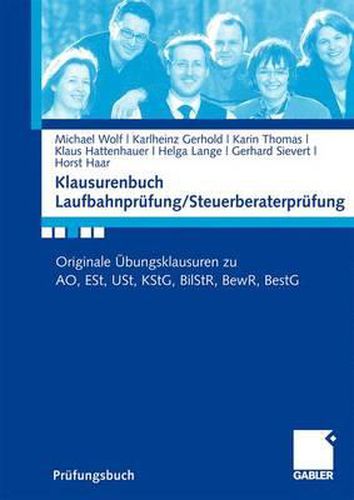 Klausurenbuch Laufbahnprufung/ Steuerberaterprufung: Originale UEbungsklausuren zu AO, ESt, USt, KStG, BilStR, BewR, BestG