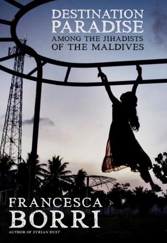 Cover image for Destination Paradise: Among the Jihadists of the Maldives