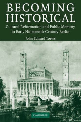 Cover image for Becoming Historical: Cultural Reformation and Public Memory in Early Nineteenth-Century Berlin