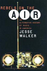 Cover image for Rebels on the Air: An Alternative History of Radio in America