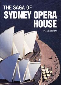 Cover image for The Saga of Sydney Opera House: The Dramatic Story of the Design and Construction of the Icon of Modern Australia