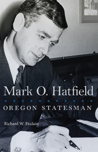 Mark O. Hatfield: Oregon Statesman