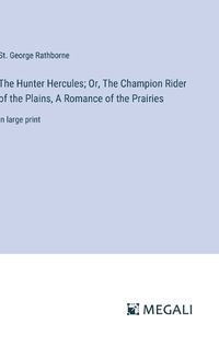 Cover image for The Hunter Hercules; Or, The Champion Rider of the Plains, A Romance of the Prairies