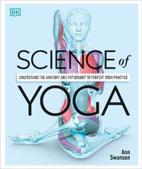 Cover image for Science of Yoga: Understand the Anatomy and Physiology to Perfect Your Practice