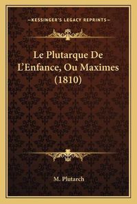 Cover image for Le Plutarque de L'Enfance, Ou Maximes (1810)