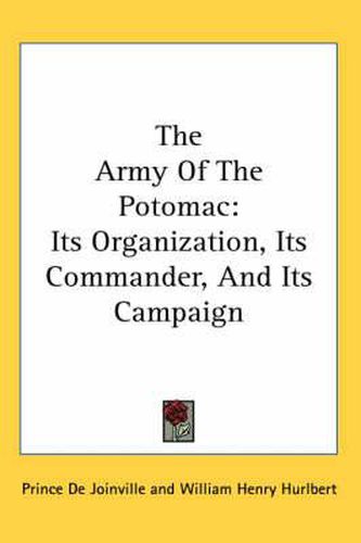 Cover image for The Army of the Potomac: Its Organization, Its Commander, and Its Campaign