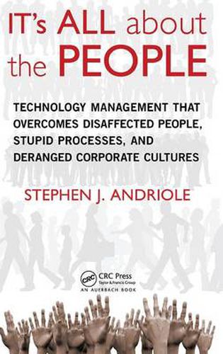 Cover image for IT's All about the People: Technology Management That Overcomes Disaffected People, Stupid Processes, and Deranged Corporate Cultures