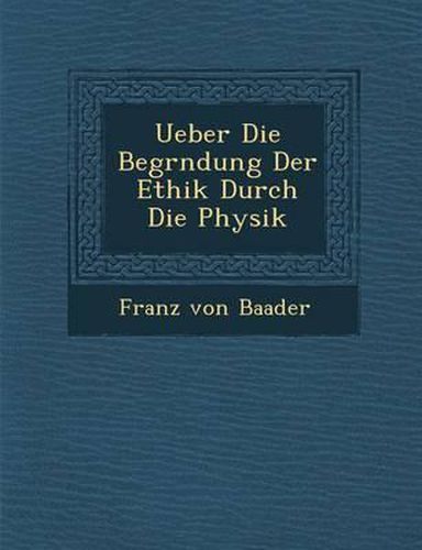 Ueber Die Begr Ndung Der Ethik Durch Die Physik