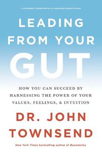 Cover image for Leading from Your Gut: How You Can Succeed by Harnessing the Power of Your Values, Feelings, and Intuition