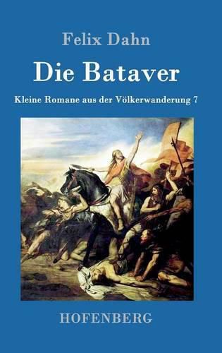 Die Bataver: Kleine Romane aus der Voelkerwanderung Band 7