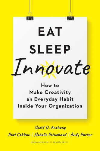 Eat, Sleep, Innovate: How to Make Creativity an Everyday Habit Inside Your Organization