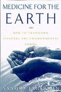 Cover image for Medicine for the Earth: How to Transform Personal and Environmental Toxins