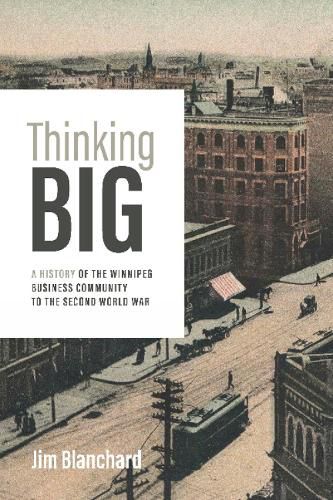 Cover image for Thinking Big: A History of the Winnipeg Business Community to the Second World War