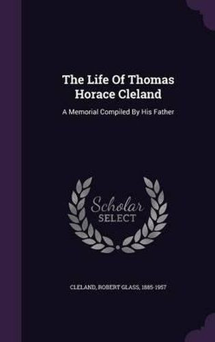 The Life of Thomas Horace Cleland: A Memorial Compiled by His Father