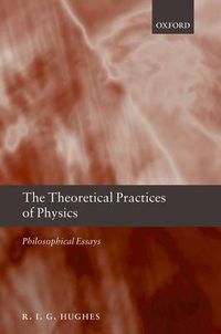 Cover image for The Theoretical Practices of Physics: Philosophical Essays