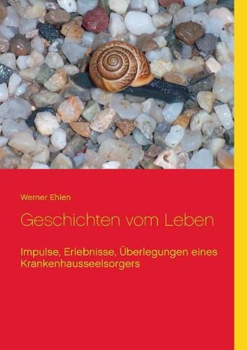 Cover image for Geschichten vom Leben: Impulse, Erlebnisse, UEberlegungen eines Krankenhausseelsorgers