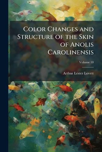 Cover image for Color Changes and Structure of the Skin of Anolis Carolinensis, Volume 10