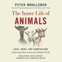 Cover image for The Inner Life of Animals: Love, Grief, and Compassion: Surprising Observations of a Hidden World
