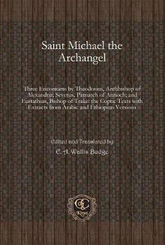 Saint Michael the Archangel: Three Enconiums by Theodosius, Archbishop of Alexandria; Severus, Patriarch of Antioch; and Eustathius, Bishop of Trake: the Coptic Texts with Extracts from Arabic and Ethiopian Versions