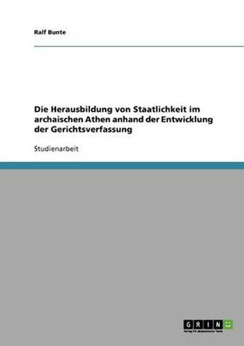 Cover image for Die Herausbildung von Staatlichkeit im archaischen Athen anhand der Entwicklung der Gerichtsverfassung