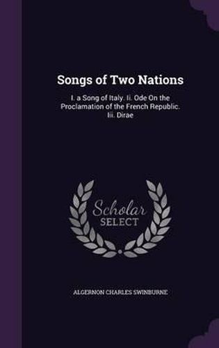 Cover image for Songs of Two Nations: I. a Song of Italy. II. Ode on the Proclamation of the French Republic. III. Dirae