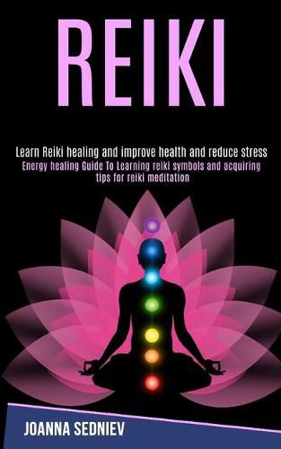 Cover image for Reiki: Energy Healing Guide to Learning Reiki Symbols and Acquiring Tips for Reiki Meditation (Learn Reiki Healing and Improve Health and Reduce Stress)