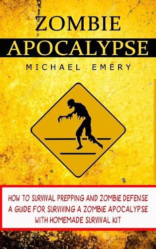 Cover image for Zombie Apocalypse: How To Survival Prepping And Zombie Defense (A Guide For Surviving A Zombie Apocalypse With Homemade Survival Kit)