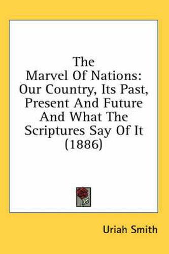 Cover image for The Marvel of Nations: Our Country, Its Past, Present and Future and What the Scriptures Say of It (1886)