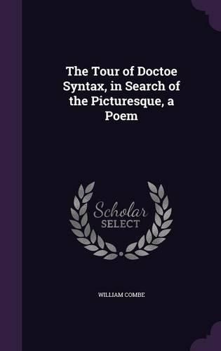 The Tour of Doctoe Syntax, in Search of the Picturesque, a Poem