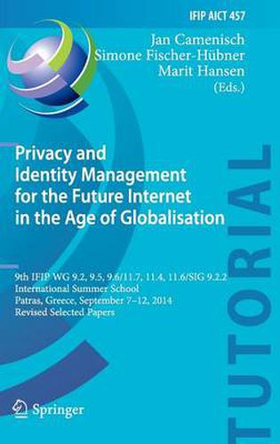 Privacy and Identity Management for the Future Internet in the Age of Globalisation: 9th IFIP WG 9.2, 9.5, 9.6/11.7, 11.4, 11.6/SIG 9.2.2 International Summer School, Patras, Greece, September 7-12, 2014, Revised Selected Papers