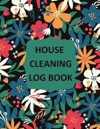 Cover image for House Cleaning Log Book: Household Cleaning Checklist Notebook, Daily, Weekly, Monthly Cleaning Schedule Organizer, Tracker, And Planner