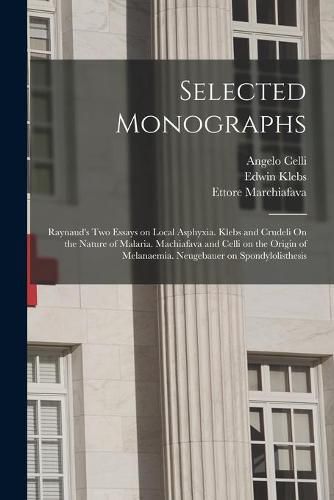 Cover image for Selected Monographs: Raynaud's Two Essays on Local Asphyxia. Klebs and Crudeli On the Nature of Malaria. Machiafava and Celli on the Origin of Melanaemia. Neugebauer on Spondylolisthesis