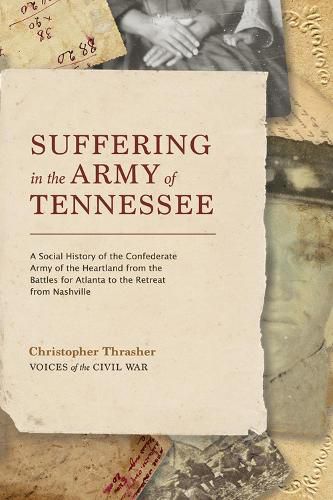 Cover image for Suffering in the Army of Tennessee: A Social History of the Confederate Army of the Heartland from the Battles for Atlanta to the Retreat from Nashville